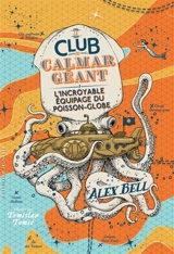 Le club du calmar géant. Vol. 1. L'incroyable équipage du poisson-globe - Alex Bell