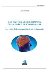 Les mythes gréco-romains ou La force de l'imaginaire : les récits de la construction de soi et du monde - Joël Thomas