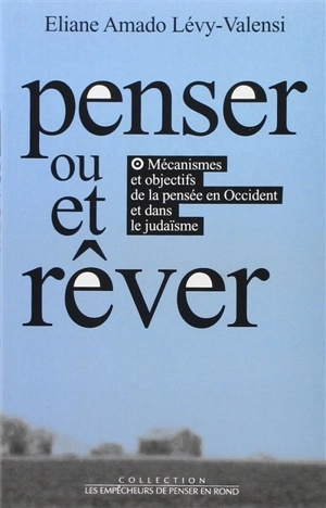 Penser et-ou rêver : mécanismes et objectifs de la pensée en Occident et dans le judaïsme - Eliane Amado Lévy-Valensi