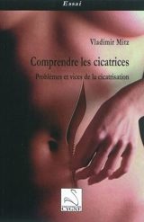 Comprendre les cicatrices : problèmes et vices de la cicatrisation - Vladimir Mitz
