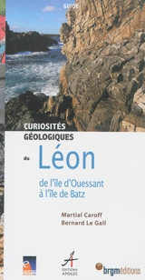 Curiosités géologiques du Léon : de l'île d'Ouessant à l'île de Batz - Martial Caroff