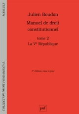Manuel de droit constitutionnel. Vol. 2. La Ve République - Julien Boudon