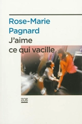 J'aime ce qui vacille - Rose-Marie Pagnard