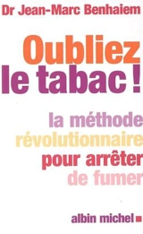 Oubliez le tabac ! : la méthode révolutionnaire pour arrêter de fumer - Jean-Marc Benhaiem