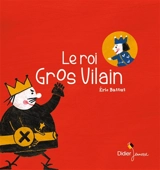 Le roi Gros Vilain - Eric Battut