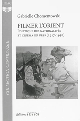Filmer l'Orient : politique des nationalités et cinéma en URSS (1917-1938) - Gabrielle Chomentowski