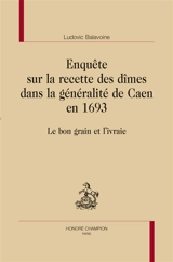 Enquête sur la recette des dîmes dans la généralité de Caen en 1693 : le bon grain et l'ivraie - Ludovic Balavoine