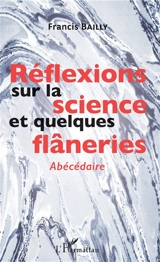 Réflexions sur la science et quelques flâneries : abécédaire - Francis Bailly