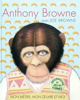 Mon métier, mon oeuvre et moi : déclinaisons du jeu des formes - Anthony Browne