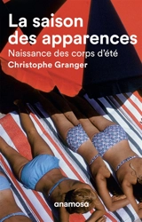 La saison des apparences : naissance des corps d'été - Christophe Granger