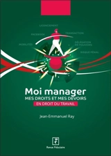 Moi manager : mes droits et mes devoirs en droit du travail - Jean-Emmanuel Ray