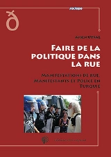 La politique dans la rue : actions protestataires, manifestants et police en Turquie - Ayşen Uysal