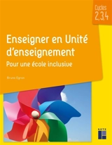 Enseigner en unité d'enseignement : pour une école inclusive : cycles 2, 3, 4 - Bruno Egron