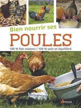 BIen nourrir ses poules : 100 % fait maison, 100 % sain et équilibré - Wilhelm Bauer