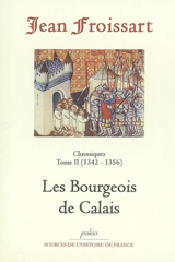 Chroniques de Jean Froissart. Vol. 2. Les bourgeois de Calais : 1342-1356 - Jean Froissart