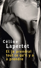 Et je prendrai tout ce qu'il y a à prendre - Céline Lapertot
