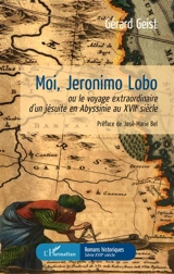 Moi, Jeronimo Lobo ou Le voyage extraordinaire d'un jésuite en Abyssinie au XVIIe siècle - Gérard Geist