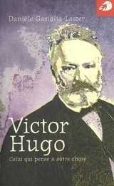 Victor Hugo : celui qui pense à autre chose - Danièle Gasiglia-Laster