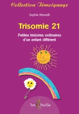 Trisomie 21 : petites histoires ordinaires d'un enfant différent - Sophie Marselli