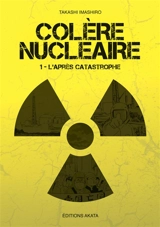 Colère nucléaire. Vol. 1. L'après catastrophe - Takashi Imashiro