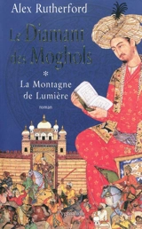 La montagne de lumière. Vol. 1. Le diamant des Moghols - Alex Rutherford
