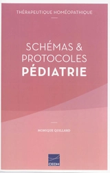 Schémas & protocoles pédiatrie : thérapeutique homéopathique - Monique Quillard