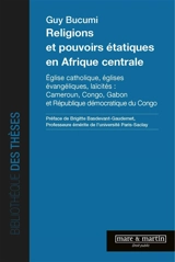 Religions et pouvoirs étatiques en Afrique centrale : Eglise catholique, Eglises évangéliques, laïcités : Cameroun, Congo, Gabon et République démocratique du Congo - Guy Bucumi