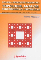Cours et exercices d'analyse : topologie, analyse fonctionnelle et matricielle : mathématiques spéciales MP-MP*-PSI*-Capes-Agrégation - Pierre Meunier