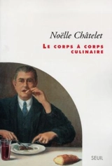 Le corps à corps culinaire - Noëlle Châtelet
