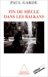 Fin de siècle dans les Balkans : analyses et chroniques (1992-2000) - Paul Garde