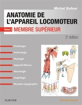 Anatomie de l'appareil locomoteur : ostéologie, arthrologie, myologie, appareil fibreux, neurologie, angiologie, morpho-topographie. Vol. 2. Membre supérieur - Michel Dufour
