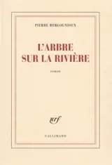 L'Arbre sur la rivière - Pierre Bergounioux
