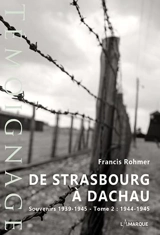 De Strasbourg à Dachau : souvenirs 1939-1945. Vol. 2. 1944-1945 - Francis Rohmer