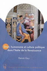 Droit, humanisme et culture politique dans l'Italie de la Renaissance - Patrick Gilli