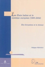 Les Etats baltes et le système européen (1985-2004) : être Européens et le devenir - Philippe Perchoc