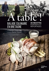 A table ! : balade culinaire en Bretagne : 40 recettes, portraits et reportages - Lucien Gourong
