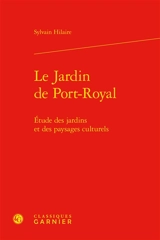 Le jardin de Port-Royal : étude des jardins et des paysages culturels - Sylvain Hilaire