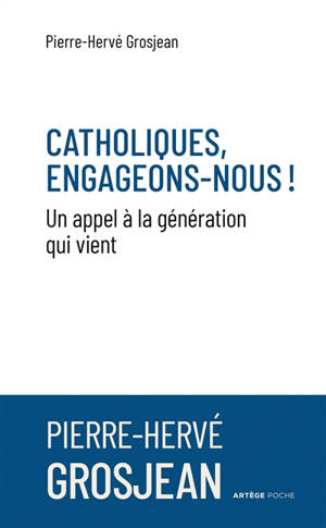Catholiques, engageons-nous ! : un appel à la génération qui vient - Pierre-Hervé Grosjean
