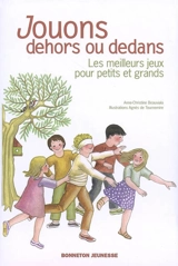 Jouons dehors ou dedans : les meilleurs jeux pour petits et grands - Anne-Christine Beauviala