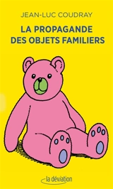 La propagande des objets familiers - Jean-Luc Coudray