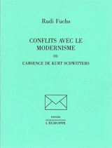 Conflits avec le modernisme ou l'Absence de Kurt Schwitters - Rudi Fuchs