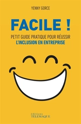 Facile ! : petit guide pratique pour réussir l'inclusion en entreprise - Yenny Gorce