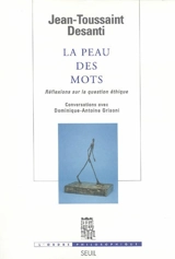 La peau des mots, réflexions sur la question éthique : conversations avec Dominique-Antoine Grisoni - Jean-Toussaint Desanti