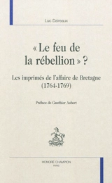 Le feu de la rébellion ? : les imprimés de l'affaire de Bretagne (1764-1769) - Luc Daireaux
