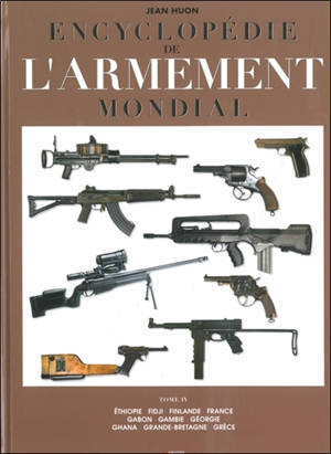 Encyclopédie de l'armement mondial : armes à feu d'infanterie de petit calibre de 1870 à nos jours. Vol. 4. Ethiopie, Fidji, Finlande, France, Gabon, Gambie, Géorgie, Ghana, Grande-Bretagne, Grèce - Jean Huon
