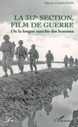 La 317e section, film de guerre : ou la longue marche des hommes : essai - Pierre Gabaston
