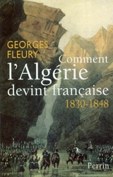 Comment l'Algérie devint française : 1830-1848 - Georges Fleury