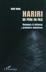 Hariri de père en fils : hommes d'affaires et Premiers ministres - René Naba