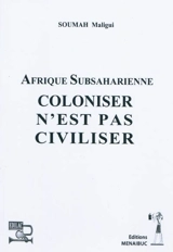 Coloniser n'est pas civiliser : Afrique subsaharienne - Maligui Soumah
