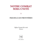 Notre combat sera unité. Vol. 1. Par-delà les frontières - Alpha Oumar Konaré